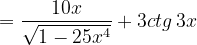 \dpi{120} =\frac{10x}{\sqrt{1- 25x^{4} }} +3ctg\, 3x